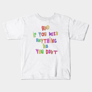 and if you need anything no you dont Kids T-Shirt